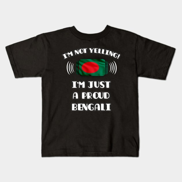 I'm Not Yelling I'm A Proud Bengali - Gift for Bengali With Roots From Bangladesh Kids T-Shirt by Country Flags